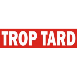 Stickers TROP TARD  100 x 420 mm Franco