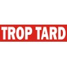 Stickers TROP TARD  100 x 420 mm Franco